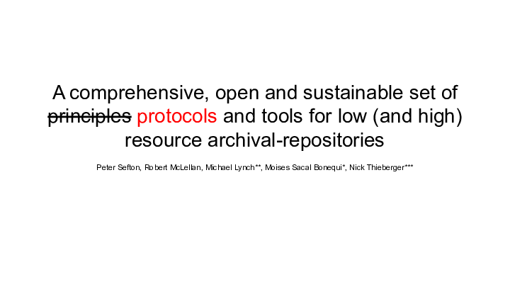 Slide: 0 A comprehensive, open and sustainable set of principles protocols and tools for low (and high) resource archival-repositories :: Peter Sefton, Robert McLellan, Michael Lynch**, Moises Sacal Bonequi*, Nick Thieberger*** :: ::