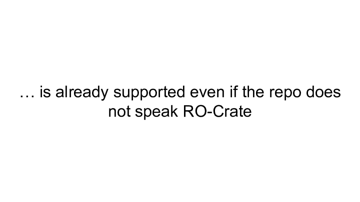 Slide: 2 … is already supported even if the repo does not speak RO-Crate ::