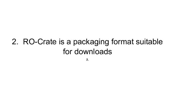 Slide: 6 2. RO-Crate is a packaging format suitable for downloads :: 2. ::